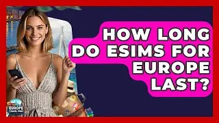 How Long Do eSIMs For Europe Last? - Europe Travel Pros