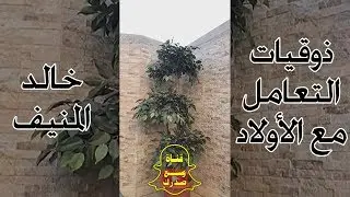 ذوقيات التعامل مع الأولاد | خالد المنيف