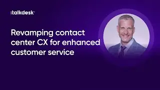 Revamping contact center CX for enhanced customer service