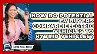 How Do Potential EV Buyers Compare Electric Vehicles to Hybrid Vehicles?