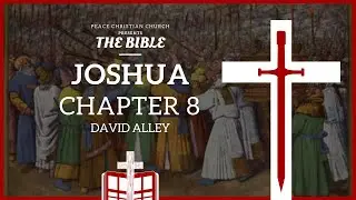 Joshua 8 - Conquest of Ai | Bible Podcast, David Alley, Peace Christian Church