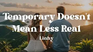 Temporary Doesn't Mean Less Real &ndash; Linhy (Lyrics) | Heal From Short Love That Changed You