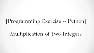 [Programming Exercise -- Python]  Multiplication of Two Integers