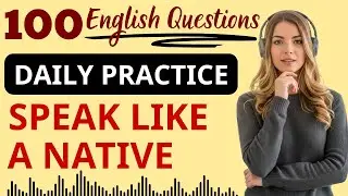 100 Daily English Questions and Answers | Speak Like a Native | English Podcast