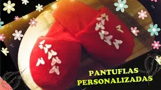 PANTUFLAS PERSONALIZADAS // CUSTOM SLIPPERS