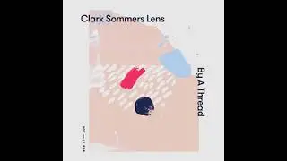Clark Sommers Lens - By a Thread (Full Album)
