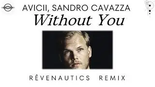 Avicii, Sandro Cavazza - Without You (R&ecirc;venautics Remix)