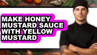 How To Make Honey Mustard Sauce With Yellow Mustard (Easy Method)