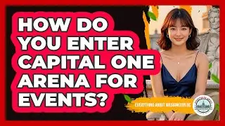 How Do You Enter Capital One Arena For Events? - Everything About Washington DC