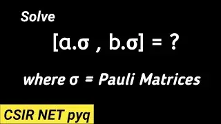 Solve [a.&sigma;, b.&sigma;] | CSIR NET pyq | Quantum Mechanics | Commutator problem | Pauli Matrices