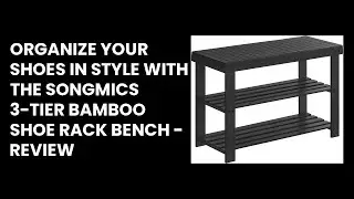 Organize Your Shoes in Style with the SONGMICS 3-Tier Bamboo Shoe Rack Bench - Review