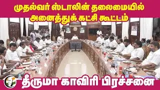CM Stalin தலைமையில் All Party Meeting | Kaveri Water Dispute | Secretariat | DMK | ADMK | BJP | PMK