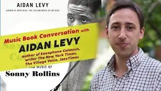 A Music Book Conversation / Aidan Levy / Saxophone Colossus Sonny Rollins