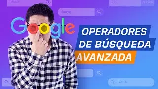 &iquest;C&oacute;mo buscar en Google con operadores de b&uacute;squeda avanzada? (9 consejos pr&aacute;cticos)