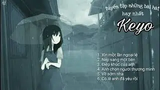 Xin Một Lần Ngoại Lệ, N&eacute;p Sang Một B&ecirc;n...- KEYO || Tuyển Tập Những B&agrave;i H&aacute;t Hay Nhất Của Keyo