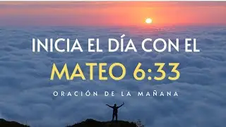 ORACI&Oacute;N DEL D&Iacute;A CON MATEO 6:33 |DESPERTAR CON FE|