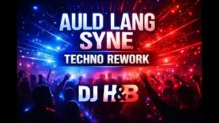 Auld Lang Syne – Techno Version | DJ H&B