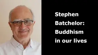 Stephen Batchelor: Buddhism in our lives