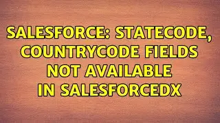 Salesforce: StateCode, CountryCode fields not available in SalesforceDX