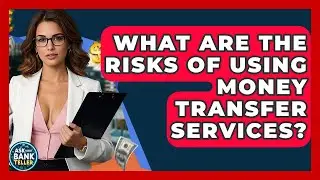 What Are The Risks Of Using Money Transfer Services? - Ask Your Bank Teller
