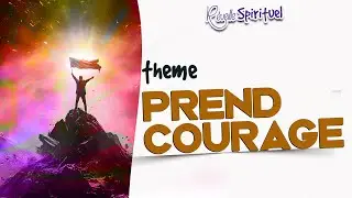 APOTHEOSE DU REVEIL SPIRITUEL: PREND COURAGE