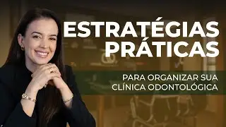 Estratégias práticas para organizar sua clínica odontológica