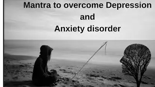 Mantra to overcome depression and anxiety disorder,fear, inferiority complex, suicidal thoughts