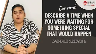 Describe a time when you are waiting for something special that would happen II Cue Card Sample