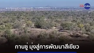 ยูนนาน สะพานเชื่อมสัมพันธ์ไทย-จีน : กานซู่ มุ่งสู่การพัฒนาสีเขียว