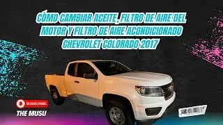 Cómo cambiar aceite, filtro de aire del motor y filtro de aire acondicionado Chevrolet Colorado 2017