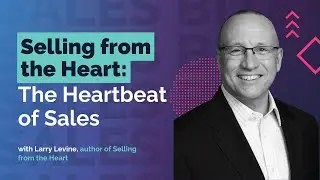 Sales Bites with Larry Levine: Selling from the Heart: The Heartbeat of Sales