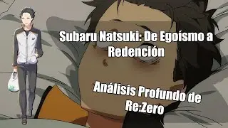 Subaru Natsuki: De Egoísmo a Redención – Análisis Profundo de Re:Zero