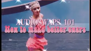 Audioswaps 101: How To Make Better Swaps!!
