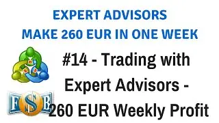 Part 14 - Trading with Expert Advisors - 260 EUR Weekly Profit | Create & Trade Expert Advisors