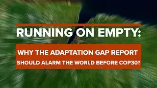 Why the UN Adaptation Gap Report Should Alarm the World After COP30
