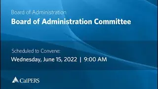 CalPERS Board Meeting | Wednesday, June 15, 2022