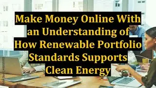 Make Money Online With an Understanding of How Renewable Portfolio Standards Supports Clean Energy