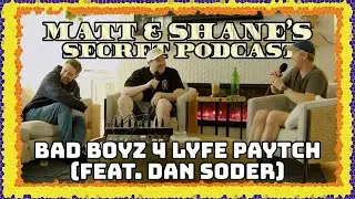 Bad Boyz 4 Lyfe Paytch (feat. Dan Soder) | Matt and Shane's Secret Podcast