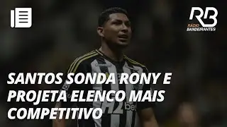 Santos avalia a contrata&ccedil;&atilde;o de Rony, do Atl&eacute;tico-MG | Resenha