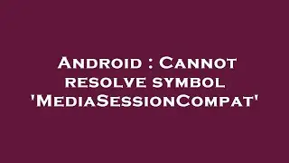Android : Cannot resolve symbol 'MediaSessionCompat'