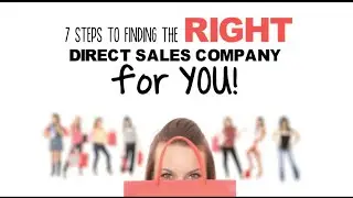 7 Steps to finding the right Direct Sales Company for you!