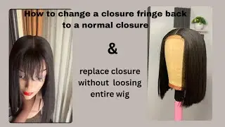 How to Change a closure fringe  to a normal closure  &  replace a closure without loosing the wig