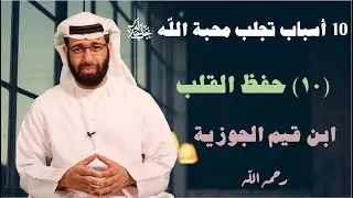 ١٠-حفظ القلب عما يحول بينه وبين الله | الأسباب العشرة الموجبة لمحبة الله تعالى | ابن القيم رحمه الله