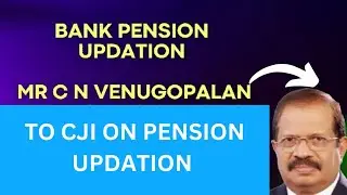 BANK PENSION UPDATION - A LETTER TO CJI SUPREME COURT ON PENSION UPDATION FROM MR C N VENUGOPALAN!!