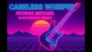 George Michael - Careless Whisper | Synthwave (AI Reimagined) | Neural Rock Remixes