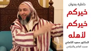 خيركم خيركم لأهله |  د. سعيد الكملي | مسجد الغانم والخرافي