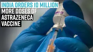 India orders 10 million more doses of AstraZeneca vaccine from Serum Institute