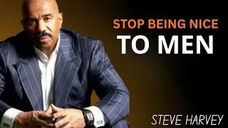 STOP BEING NICE TO MEN! (Steve Harvey Motivation)