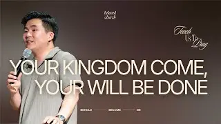Let Your Kingdom Come, Your Will Be Done // Teach Us to Pray // Danny Kang