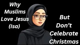 Why Muslims Love Jesus (Isa) But Don&rsquo;t Celebrate Christmas | Jesus in Islam